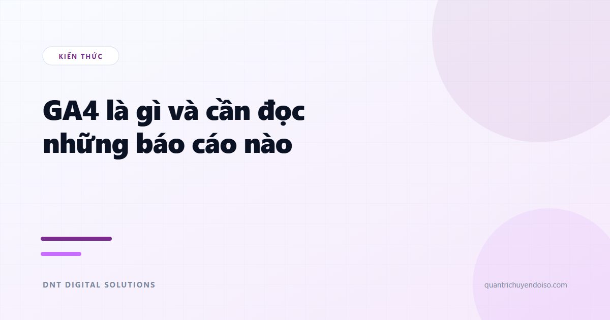 GA4 là gì? Hướng dẫn đọc báo cáo GA4 cho người không chuyên