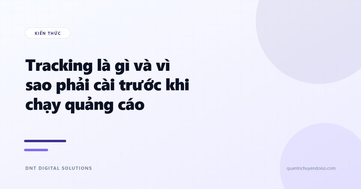 Tracking là gì? Vì sao chạy quảng cáo mà không đo được thì đốt tiền